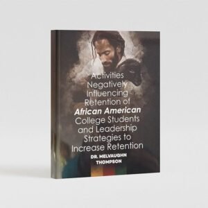 Activities Negatively Influencing Retention of African American College Students and Leadership Strategies to Increase Retention
