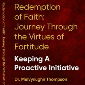 Redemption of Faith: Journey Though The Virtues of Fortitude Keeping A Proactive Initiative