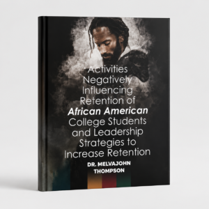 Activities Negatively Influencing Retention of African American College Students and Leadership Strategies to Increase Retention